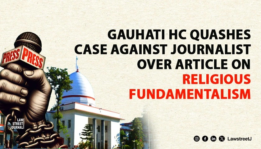 Gauhati HC Quashes Criminal Case Against Journalist For Article On Religious Fundamentalism
