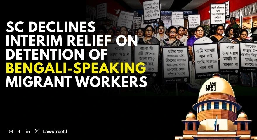 sc-refuses-to-pass-interim-order-on-plea-alleging-detention-of-bengali-speaking-migrant-workers
