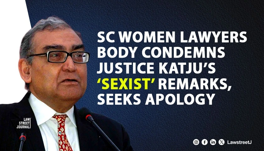sc-women-lawyers-body-condemns-sexist-remarks-by-justice-katju-seeks-apology