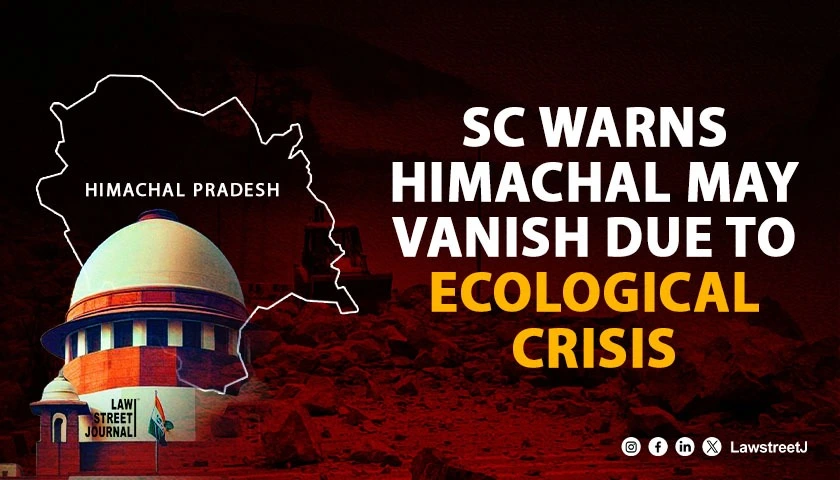hp-may-vanish-in-thin-air-god-forbid-sc-on-ecological-imbalance-in-himachal-pradesh