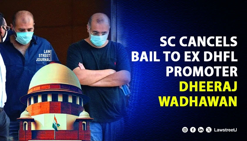sc-cancels-bail-of-ex-dhfl-promoter-dheeraj-wadhawan-in-42000-crore-bank-fraud-case