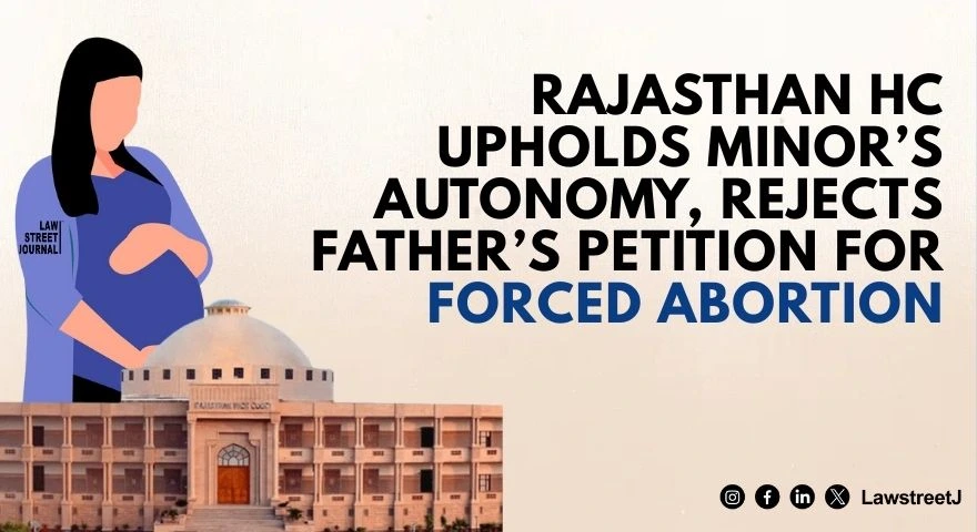 Rajasthan HC Upholds Minors Autonomy Rejects Fathers Petition For Forced Abortion