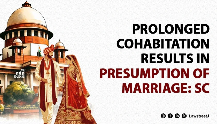 Prolonged cohabitation results in presumption of marriage SC