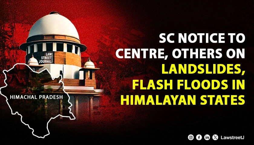 SC notice to Centre others on landslides flashfloods in Himalayan states