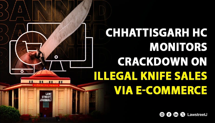 Chhatisgarh HC Monitors State Crackdown On Illegal Knife Sales Through E Commerce Platforms