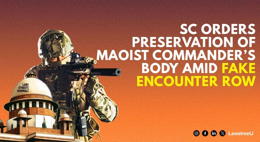 Preserve body of top Maoist commander killed in police encounter SC to Chhattisgarh govt