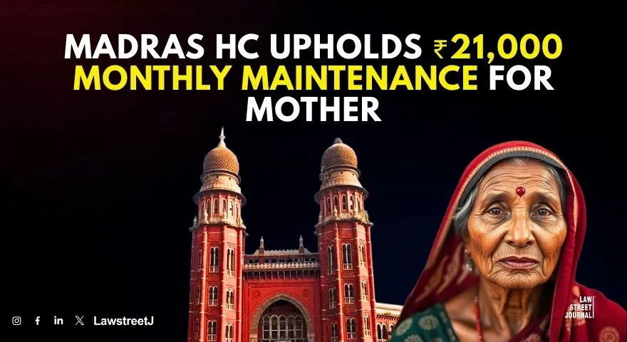 Madras HC Upholds 21000 Monthly Maintenance for Mother Stresses Legal and Moral Duty of Children To Take Care