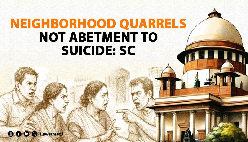 Everyday neighborhood quarrels heated exchanges cant be taken as abetment to suicide SC