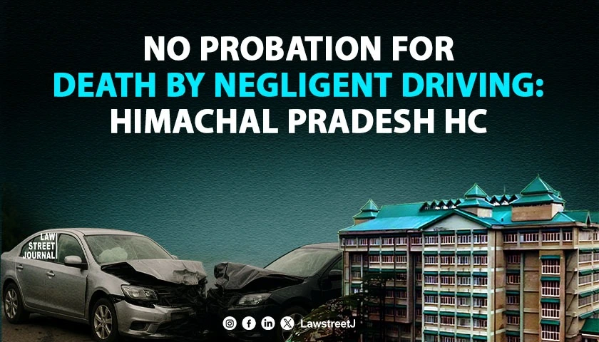himachal-pradesh-hc-rules-probation-benefit-cannot-be-granted-in-cases-of-death-by-negligent-driving