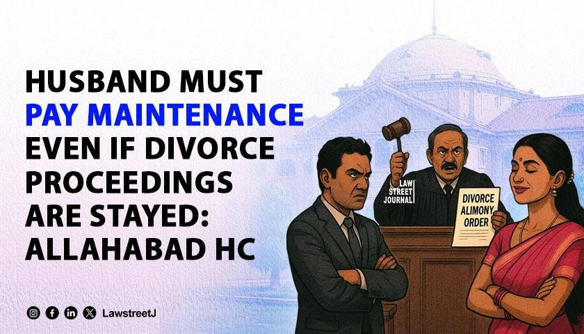 Husband Must Pay Maintenance Even If Divorce Proceedings Are Stayed Allahabad HC
