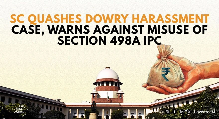 SC Quashes Dowry Harassment Case Warns Against Misuse of Section 498A IPC