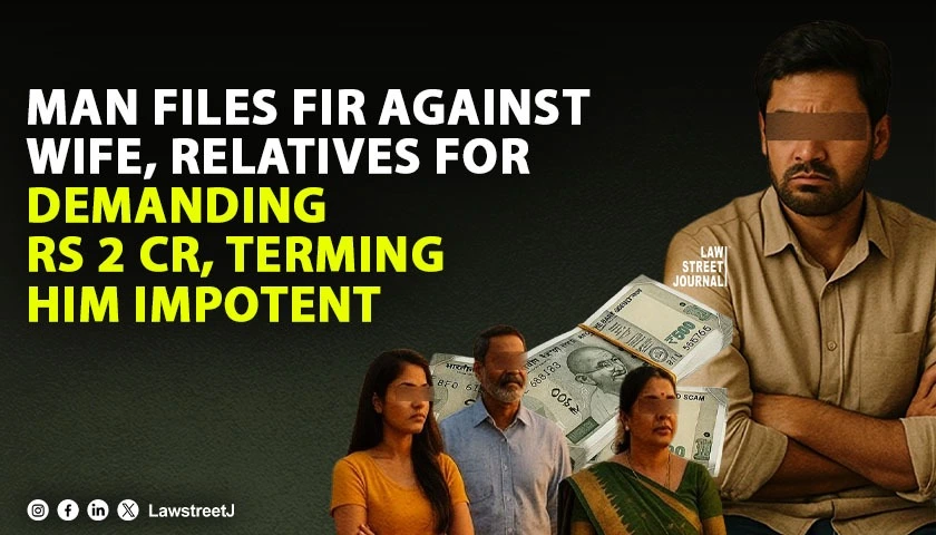 Man files FIR against wife relatives for demanding Rs 2 Cr terming him impotent