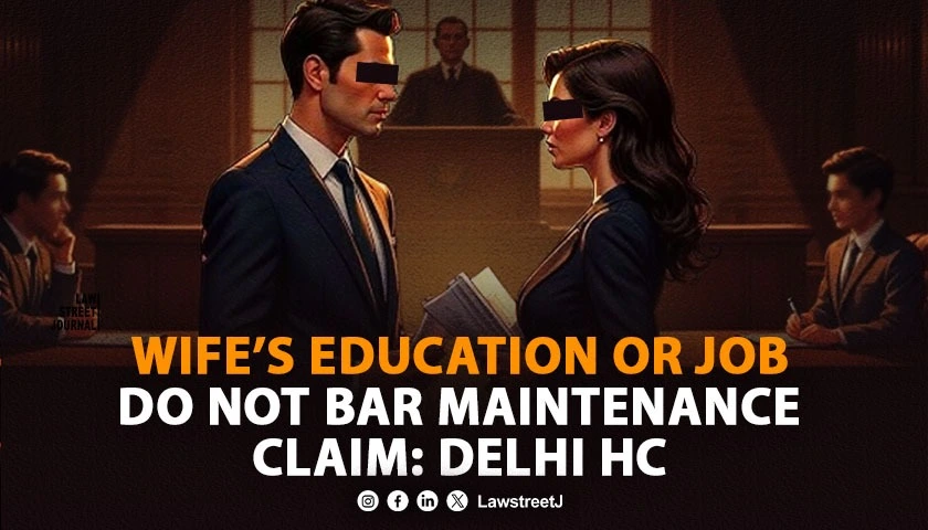 Wifes Education or Job Do Not Bar Maintenance Claim Delhi HC Orders Rs 15 Lakh Monthly Support
