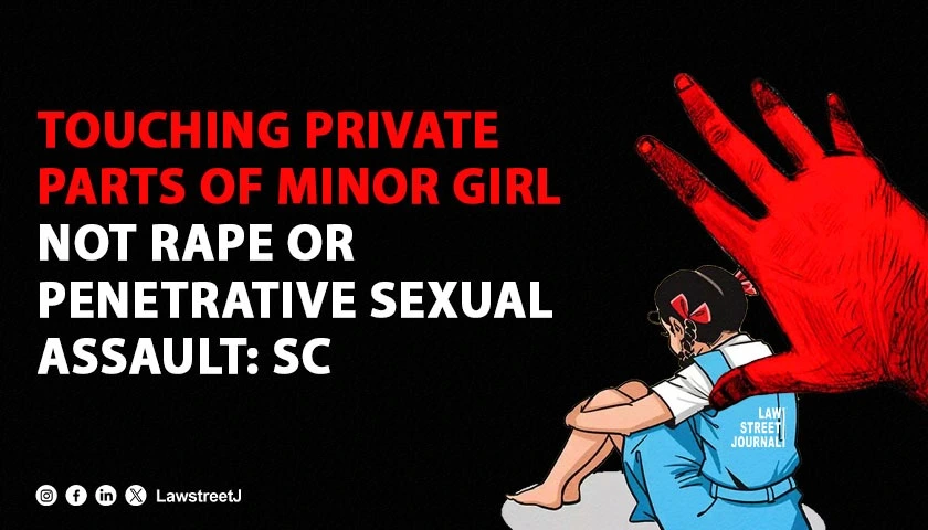 touching-private-parts-of-minor-girl-not-rape-or-penetrative-sexual-assault-sc