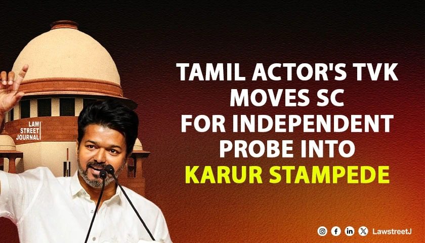 Tamil Actors TVK moves SC for independent probe into Karur stampede