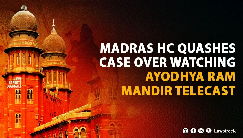 madras-hc-quashes-case-against-men-accused-of-unlawful-assembly-for-watching-ayodhya-ram-mandir-live-telecast