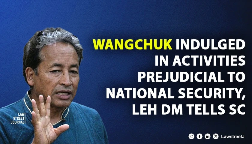 Wangchuk indulged in activities prejudicial to national security Leh DM tells SC