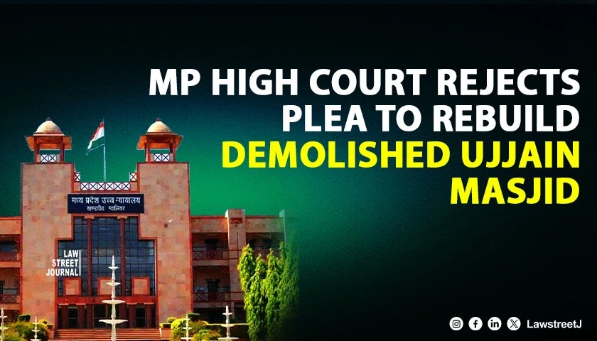 madhya-pradesh-hc-dismisses-appeal-seeking-reconstruction-of-demolished-masjid-in-ujjain