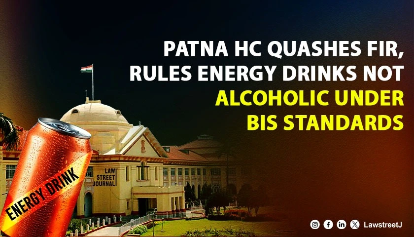 patna-hc-quashes-fir-against-energy-drink-seller-rules-trace-alcohol-within-bis-limits