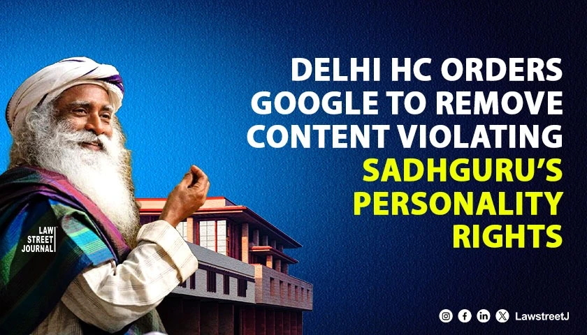 Delhi HC Directs Google To Deploy Technology To Remove Content Infringing Sadhgurus Personality Rights