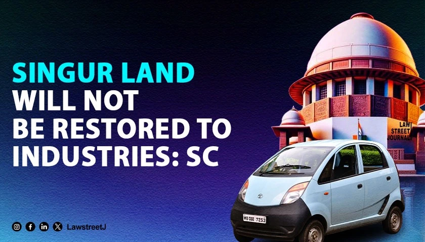 Singur land will not be restored to industries SC