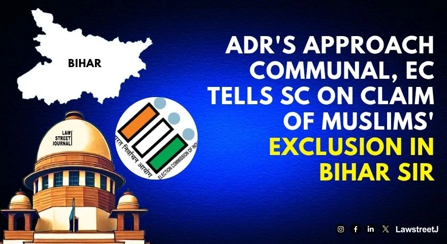 adrs-approach-communal-ec-tells-sc-on-claim-of-muslims-exclusion-in-bihar-sir