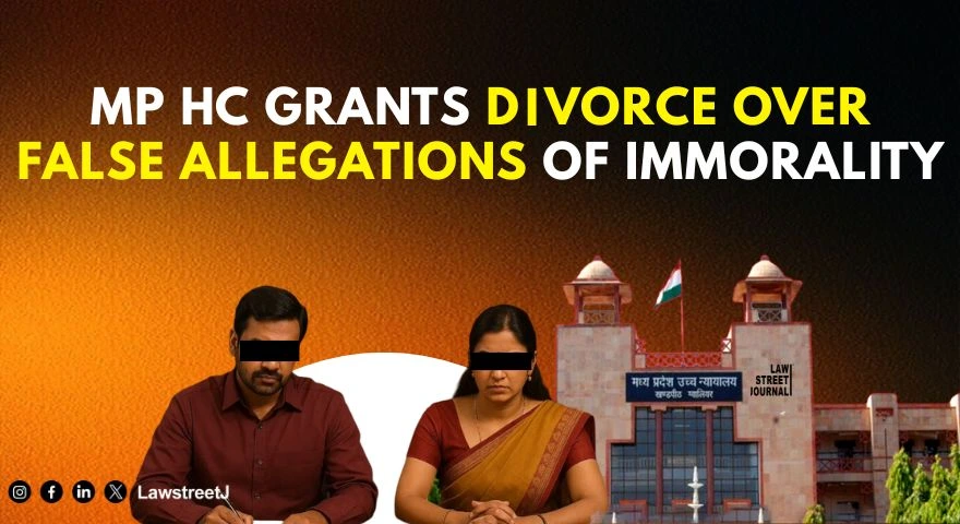 MP High Court Grants Divorce Over False Allegations Says Baseless Claims of Immorality Amount to Mental Cruelty