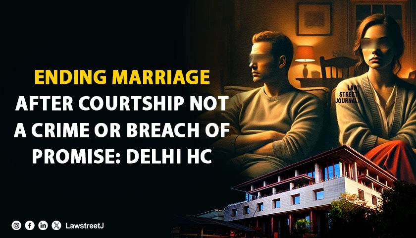 calling-off-marriage-after-courtship-not-a-crime-or-breach-of-promise-delhi-hc