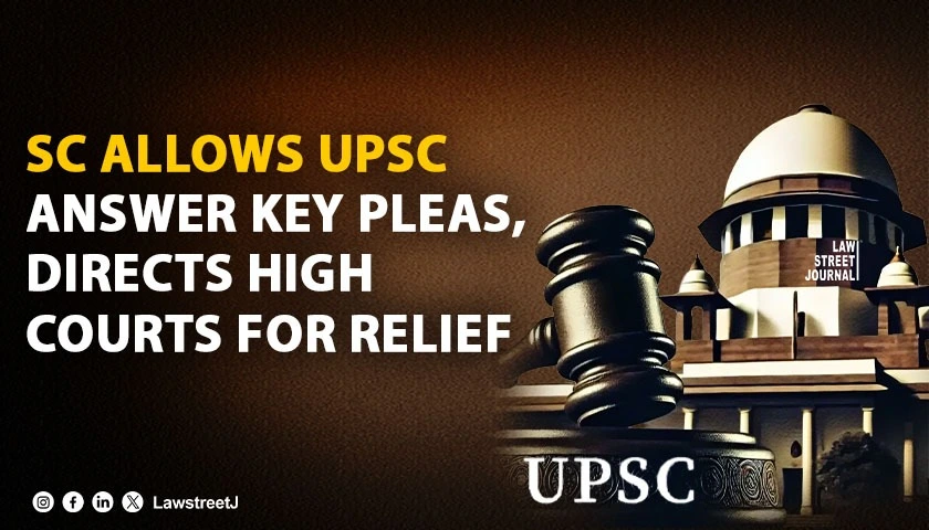 sc-allows-upsc-answer-key-petitions-directs-high-courts-for-redressal-amid-commissions-policy-shift