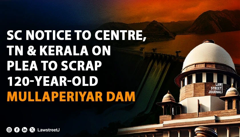 SC notice to Centre TN Kerala on plea to decommission Mullaperiyar dam