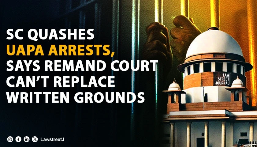 sc-quashes-uapa-arrests-holds-remand-courts-explanation-cannot-replace-written-grounds-of-arrest