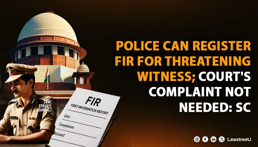 police-can-register-fir-for-threatening-witness-courts-complaint-not-needed-sc