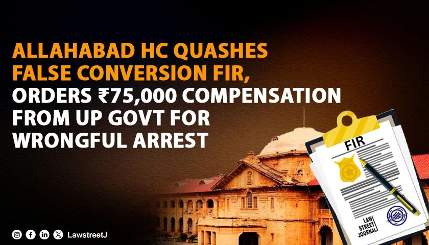 allahabad-hc-quashes-false-religious-conversion-fir-imposes-75000-exemplary-costs-on-uttar-pradesh-govt