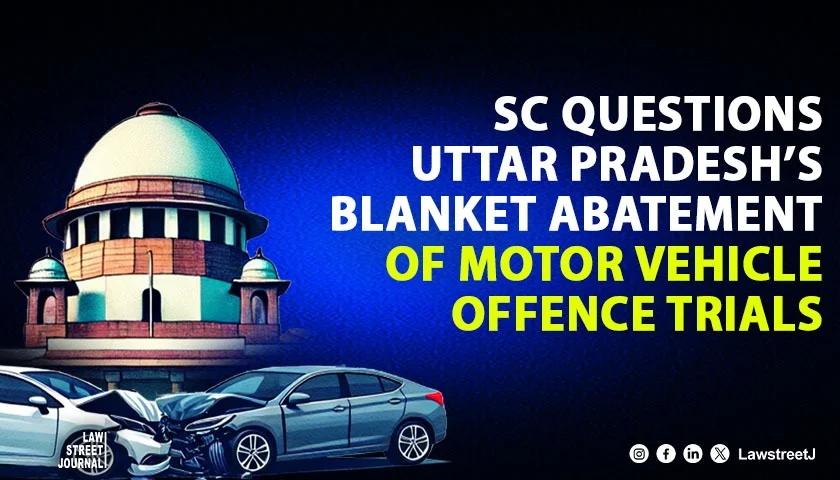 SC Questions Uttar Pradeshs Blanket Abatement Of Motor Vehicle Offence Trials