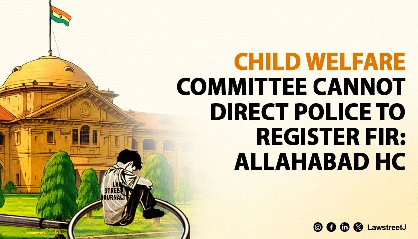 child-welfare-committee-cannot-direct-police-to-register-fir-allahabad-hc