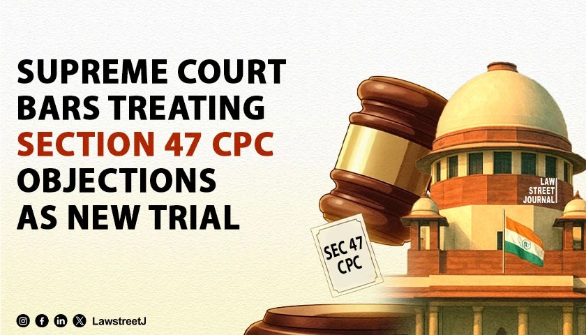 objection-petitions-under-section-47-cpc-should-not-be-treated-as-commencement-of-a-new-trial-sc