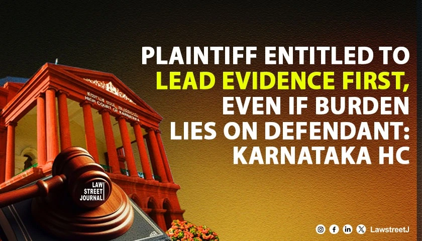 Plaintiff Has Primary Right to Lead Evidence First Even if Burden Lies on Defendant Karnataka HC