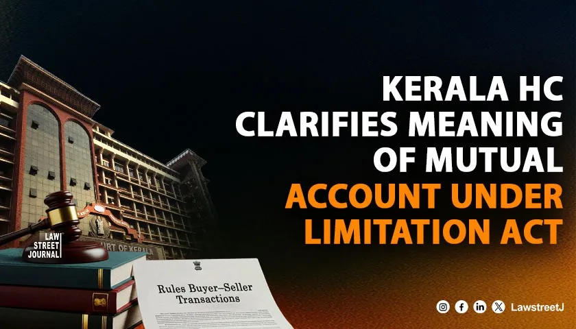 Kerala HC Rules Buyer Seller Transactions Not Mutual Open and Current Account Under Limitation Act