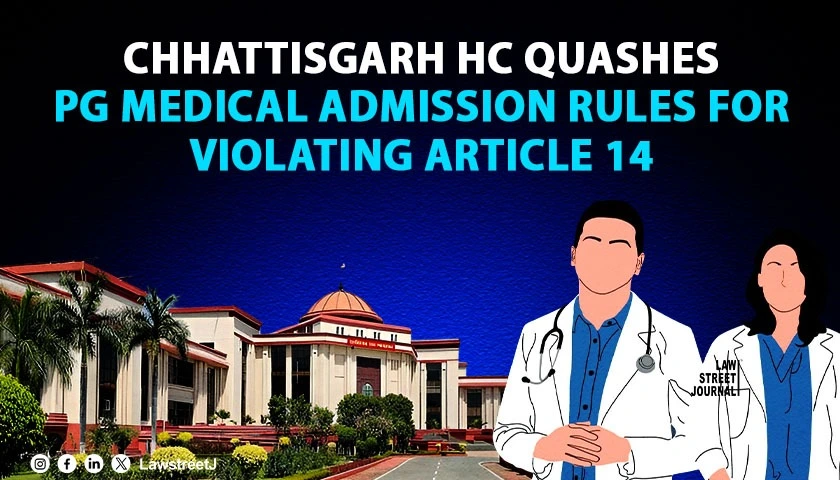 Chhattisgarh HC Quashes PG Medical Admission Rules for Violating Article 14 Rejects Institutional Domicile Preference Upholds Merit