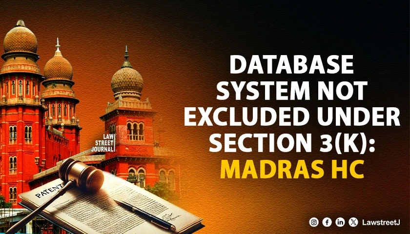 Madras HC Sets Aside Patent Rejection Holds Database Management System With Technical Contribution Not Excluded US 3K