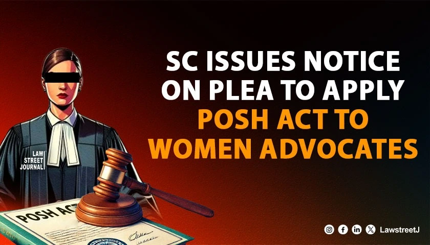 SC Issues Notice to Union of India and Bar Council of India in Petition Seeking Application of POSH Act to Women Advocates