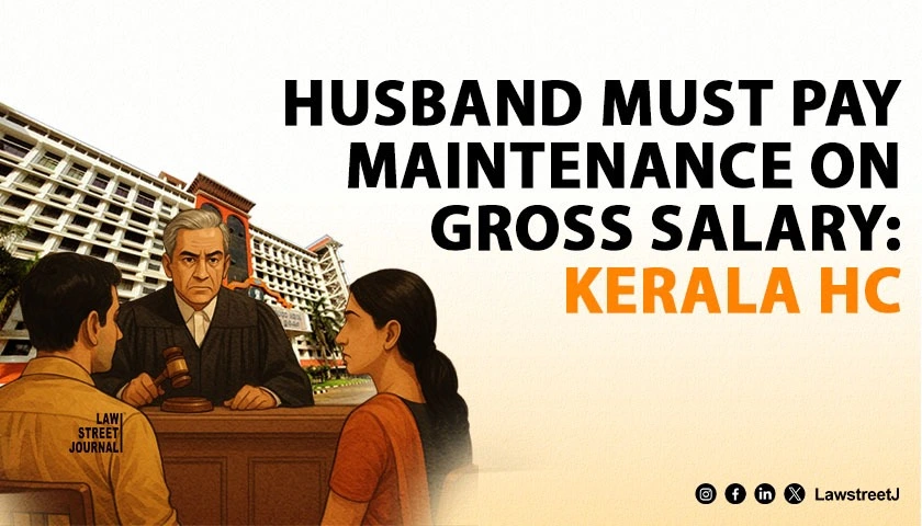 Loans, Insurance and GPF Deductions Cannot Reduce Maintenance Liability; Husband’s Gross Income To Be Considered: Kerala HC [Read Order]