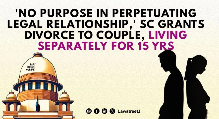 'No purpose in perpetuating legal relationship,' SC grants divorce to couple, living separately for 15 yrs [Read Judgment]