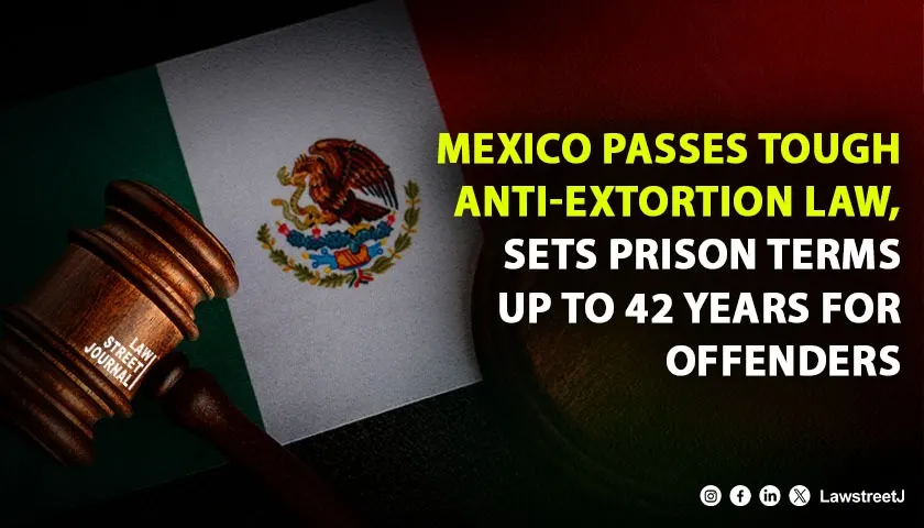 Mexico Enacts Landmark Anti Extortion Law Up to 42 Years Imprisonment for Offenders
