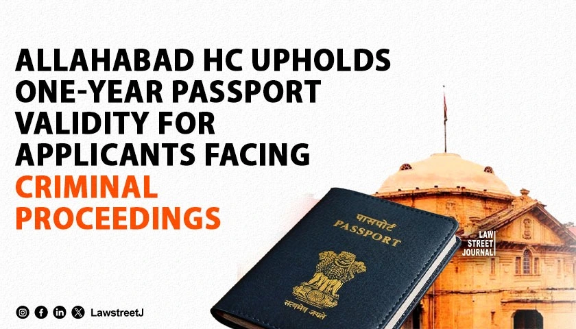 Allahabad HC Upholds One Year Passport Validity for Applicants Facing Criminal Proceedings