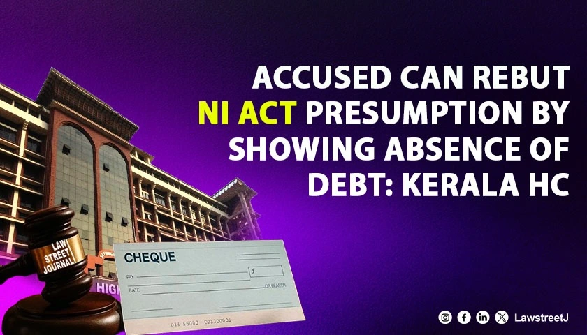 Accused Can Rebut Presumption Of Debt U/S 139 NI Act By Showing Probable Circumstances: Kerala HC [Read Judgment]