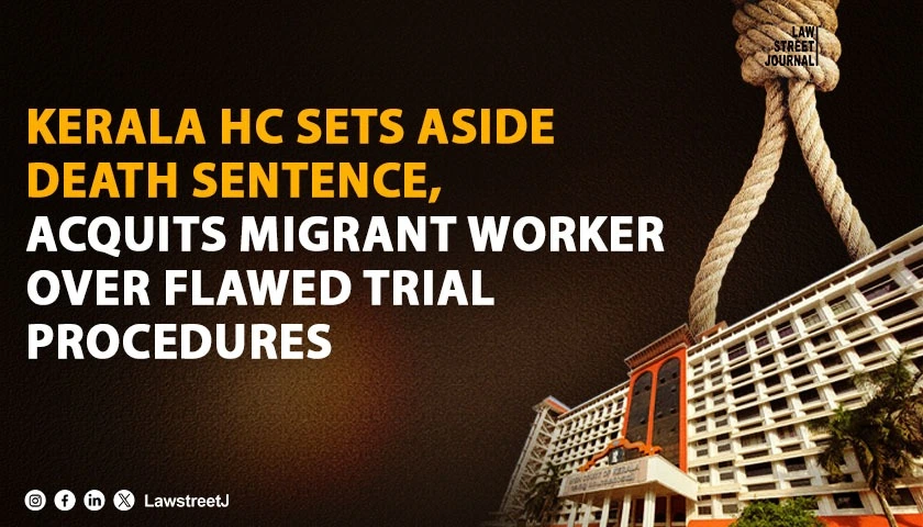 Kerala HC Overturns Death Sentence Acquits Migrant Worker In Rape Murder Case Due To Flawed Trial Procedures
