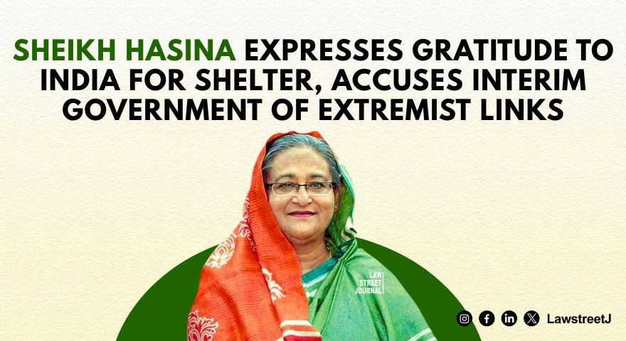 Sheikh Hasina Expresses Gratitude to India for Shelter Accuses Interim Government of Extremist Links