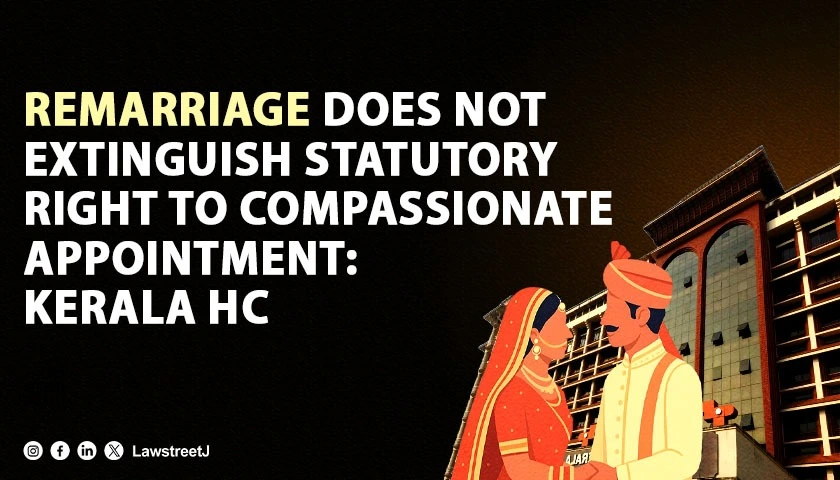 Remarriage Does Not Extinguish Statutory Right To Compassionate Appointment Kerala HC