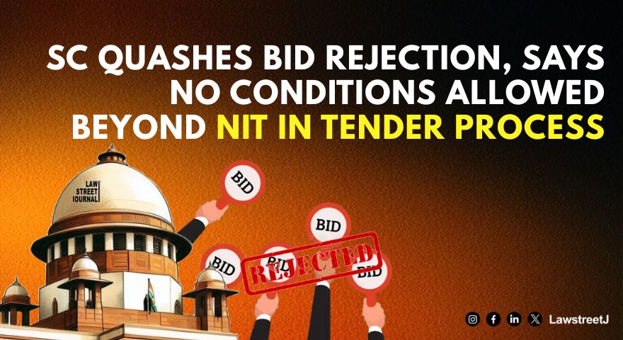 SC Sets Aside Bid Rejection, Holds Authorities Cannot Impose Conditions Not in NIT [Read Judgment]